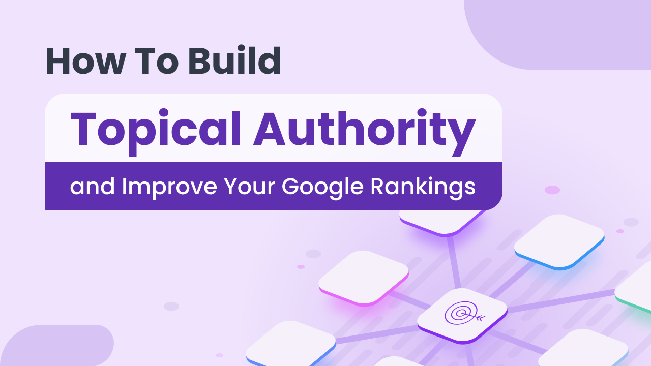 How-To-Build-Topical-Authority-and-Improve-Your-Google-Rankings