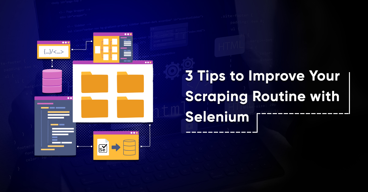 3 Tips to Improve Your Scraping Routine with Selenium