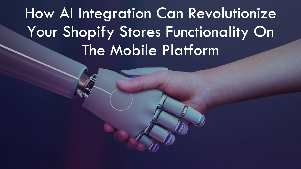 How AI Integration Can RevolutionizeYour Shopify Stores Functionality OnThe Mobile Platform (1)