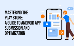 Mastering the Play Store A Guide to Android App Submission and Optimization