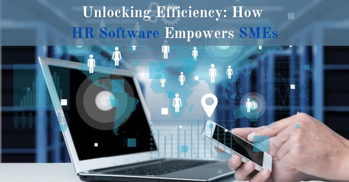 Unlocking Efficiency How HR Software Empowers SMEs