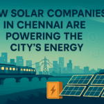 How Solar Companies in Chennai Are Powering the City’s Energy Independence